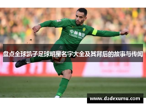 盘点全球凯子足球明星名字大全及其背后的故事与传闻