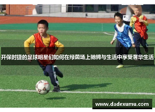 开保时捷的足球明星们如何在绿茵场上驰骋与生活中享受奢华生活